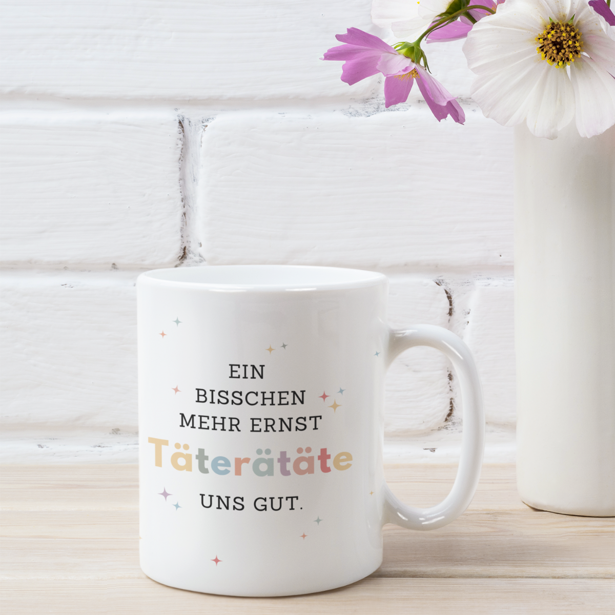 Tasse Ein bisschen mehr Ernst TäTERäTäTE uns gut
