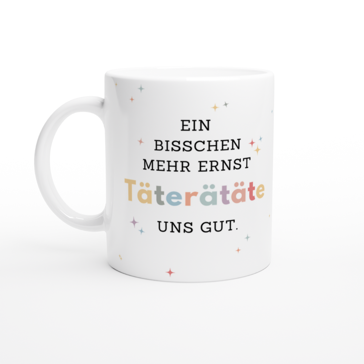 Tasse Ein bisschen mehr Ernst TäTERäTäTE uns gut