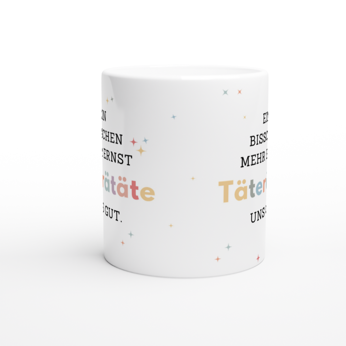 Tasse Ein bisschen mehr Ernst TäTERäTäTE uns gut